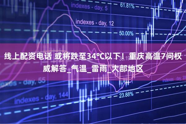 线上配资电话 或将跌至34℃以下！重庆高温7问权威解答_气温_雷雨_大部地区